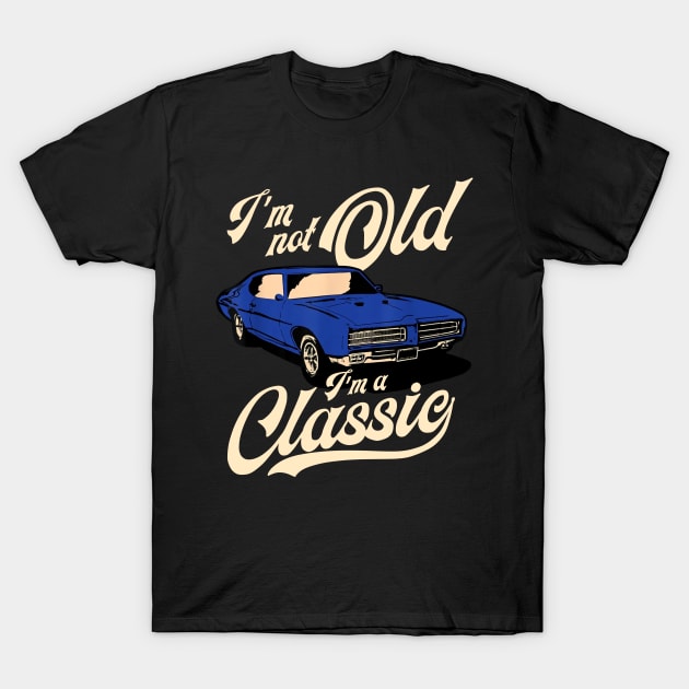 I'm Not Old I'm A Classic Vintage Muscle Car T-Shirt by tongkosongs